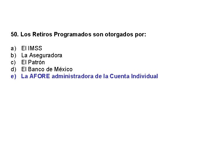 50. Los Retiros Programados son otorgados por: a) b) c) d) e) El IMSS