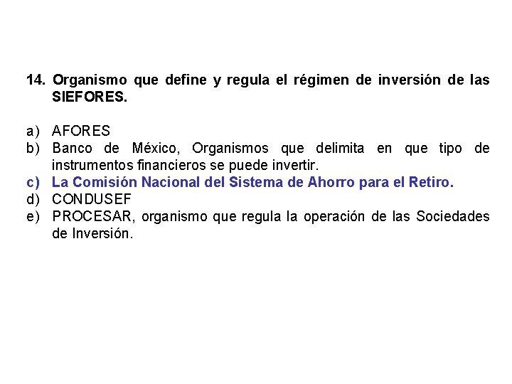 14. Organismo que define y regula el régimen de inversión de las SIEFORES. a)