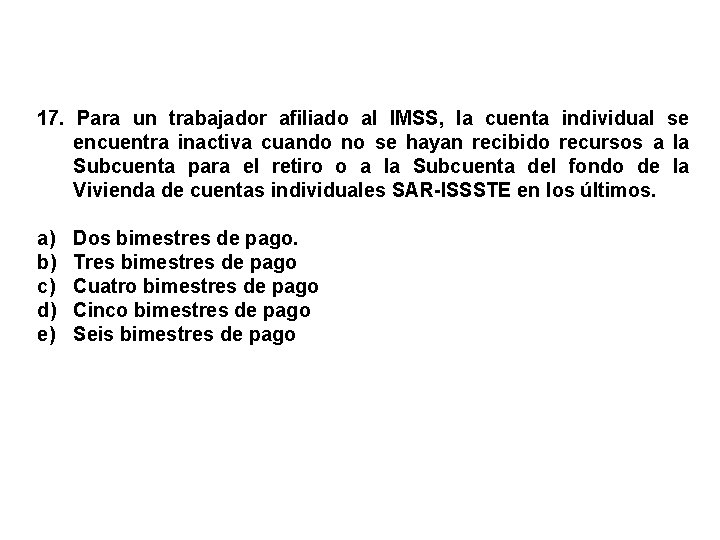 17. Para un trabajador afiliado al IMSS, la cuenta individual se encuentra inactiva cuando