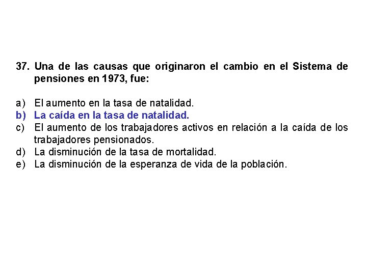 37. Una de las causas que originaron el cambio en el Sistema de pensiones