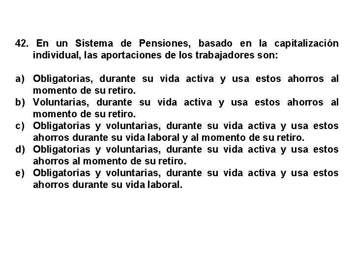 42. En un Sistema de Pensiones, basado en la capitalización individual, las aportaciones de