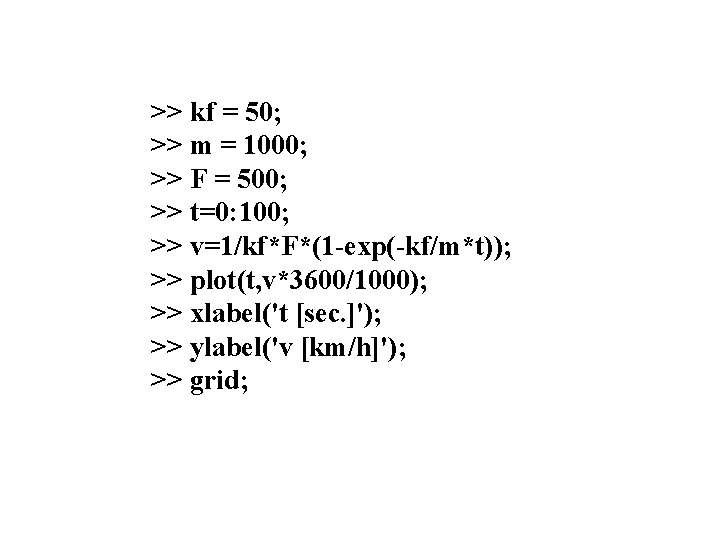 >> kf = 50; >> m = 1000; >> F = 500; >> t=0: