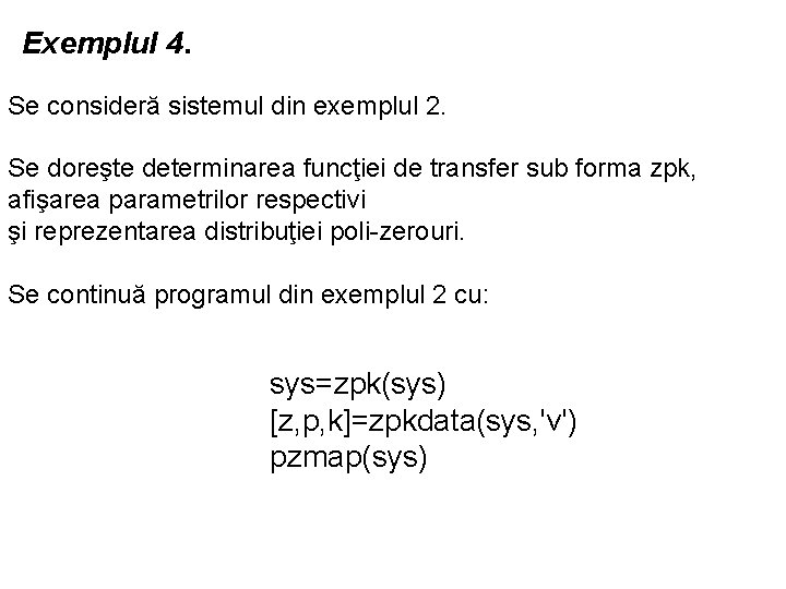 Exemplul 4. Se consideră sistemul din exemplul 2. Se doreşte determinarea funcţiei de transfer