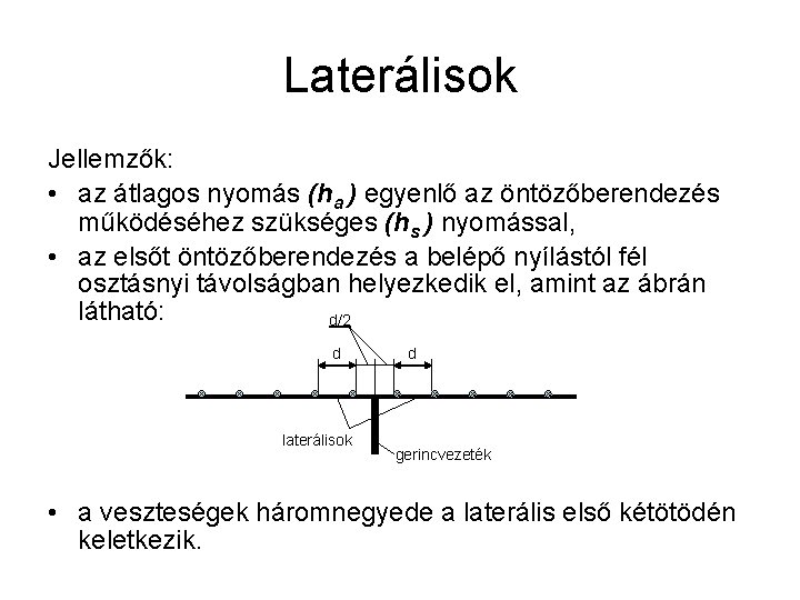 Laterálisok Jellemzők: • az átlagos nyomás (ha ) egyenlő az öntözőberendezés működéséhez szükséges (hs