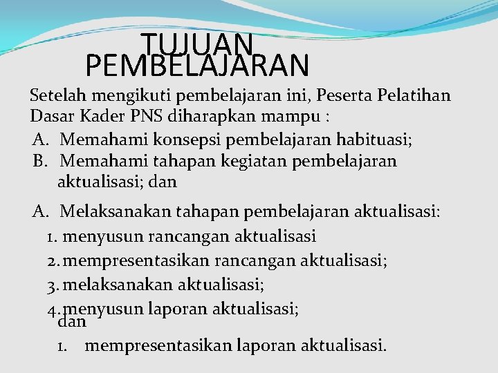 TUJUAN PEMBELAJARAN Setelah mengikuti pembelajaran ini, Peserta Pelatihan Dasar Kader PNS diharapkan mampu :