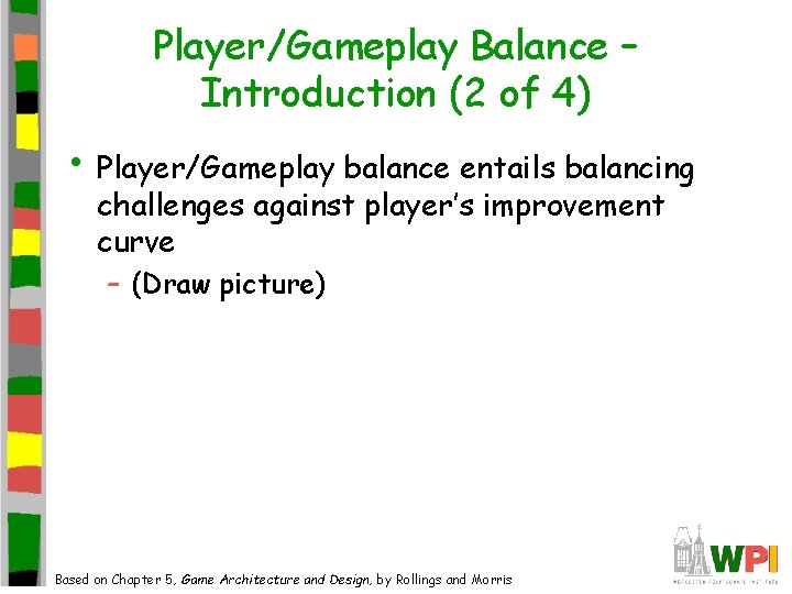 Player/Gameplay Balance – Introduction (2 of 4) • Player/Gameplay balance entails balancing challenges against