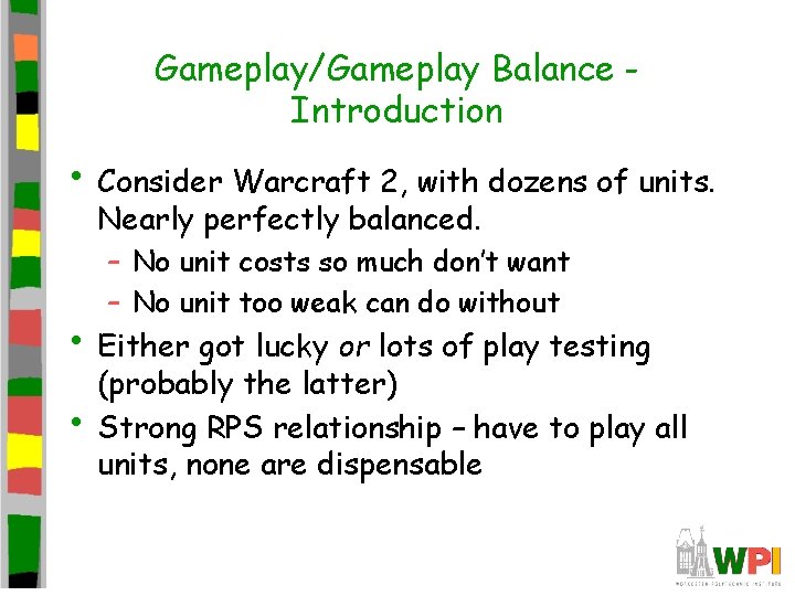 Gameplay/Gameplay Balance Introduction • Consider Warcraft 2, with dozens of units. Nearly perfectly balanced.