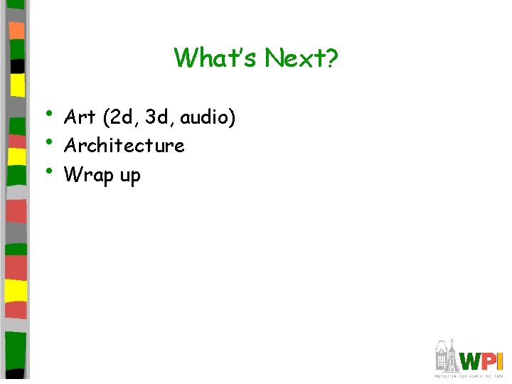 What’s Next? • Art (2 d, 3 d, audio) • Architecture • Wrap up