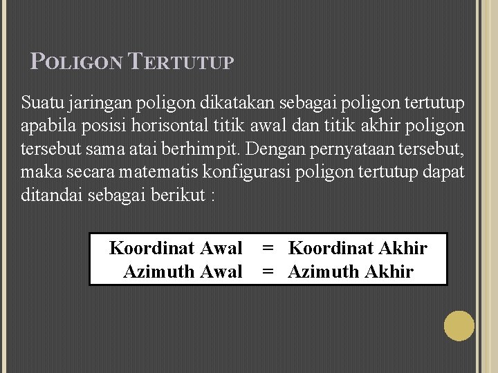 POLIGON TERTUTUP Suatu jaringan poligon dikatakan sebagai poligon tertutup apabila posisi horisontal titik awal