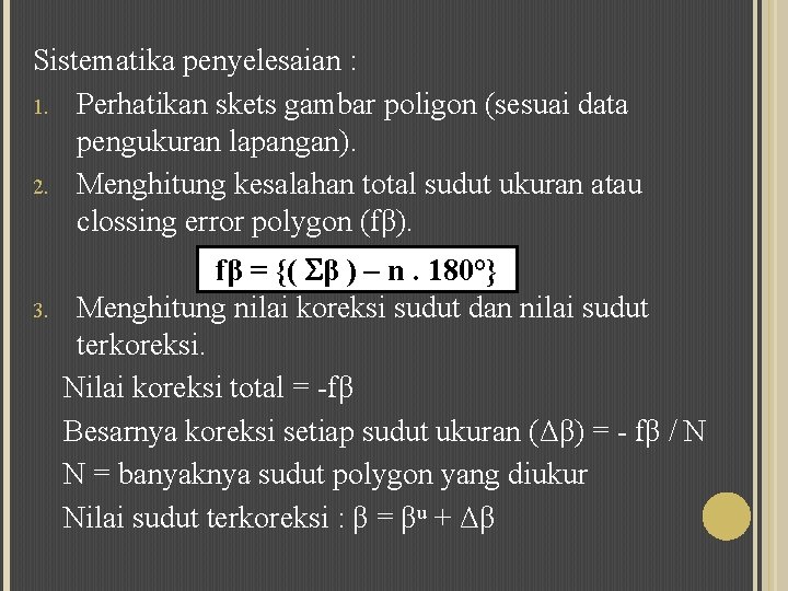 Sistematika penyelesaian : 1. Perhatikan skets gambar poligon (sesuai data pengukuran lapangan). 2. Menghitung