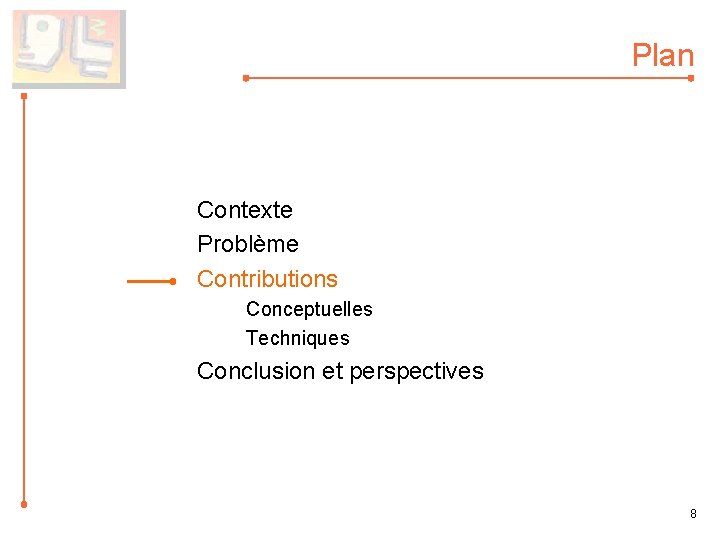 Plan Contexte Problème Contributions Conceptuelles Techniques Conclusion et perspectives 8 