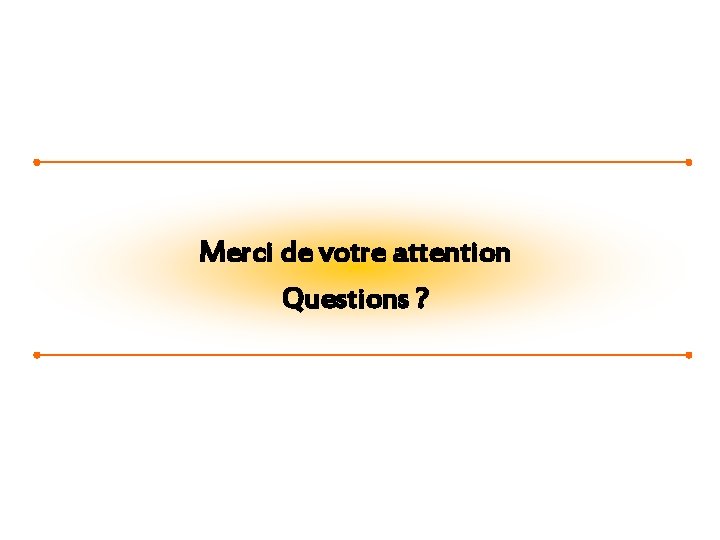 Merci de votre attention Questions ? 