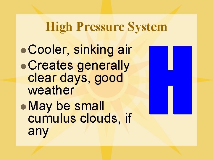 High Pressure System l Cooler, sinking air l Creates generally clear days, good weather