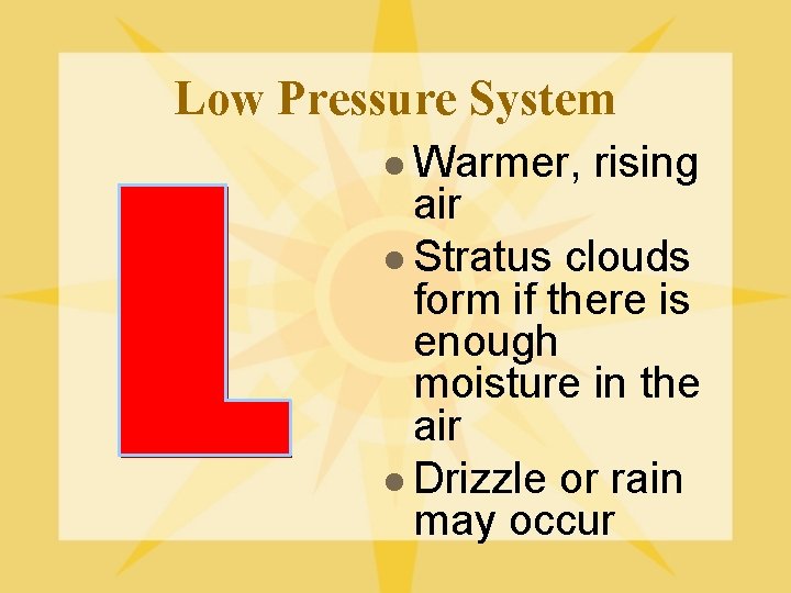 Low Pressure System l Warmer, rising air l Stratus clouds form if there is