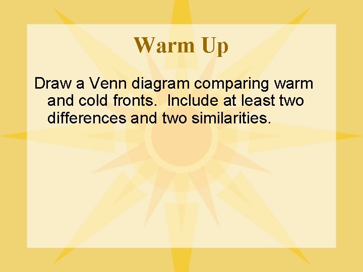 Warm Up Draw a Venn diagram comparing warm and cold fronts. Include at least
