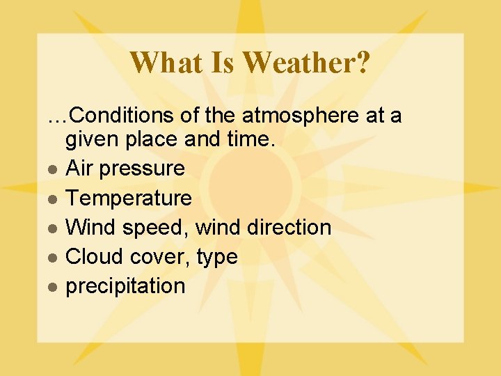 What Is Weather? …Conditions of the atmosphere at a given place and time. l