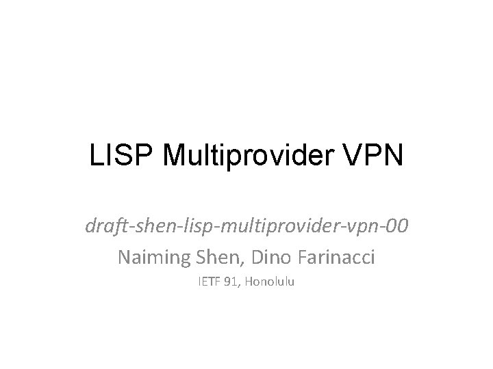 LISP Multiprovider VPN draft-shen-lisp-multiprovider-vpn-00 Naiming Shen, Dino Farinacci IETF 91, Honolulu 