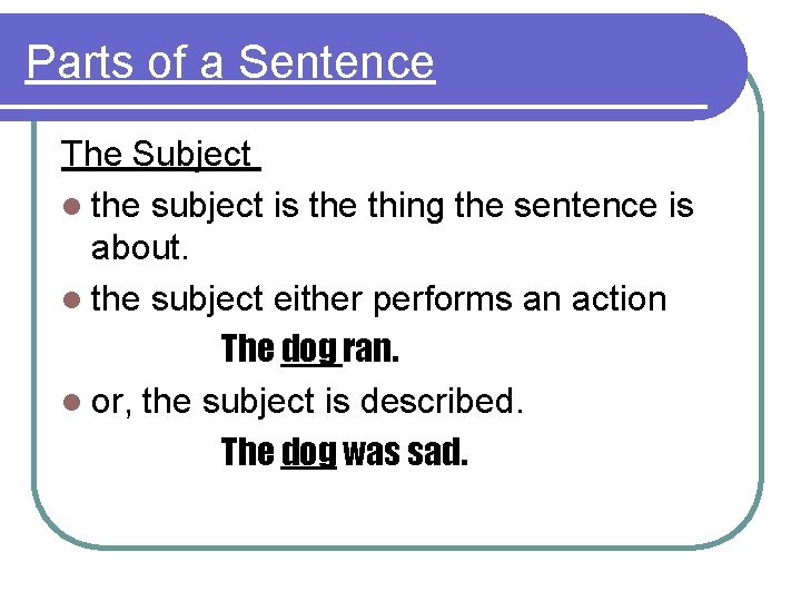 Parts of a Sentence The Subject l the subject is the thing the sentence