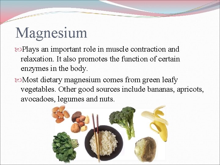 Magnesium Plays an important role in muscle contraction and relaxation. It also promotes the