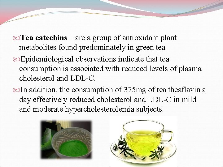  Tea catechins – are a group of antioxidant plant metabolites found predominately in