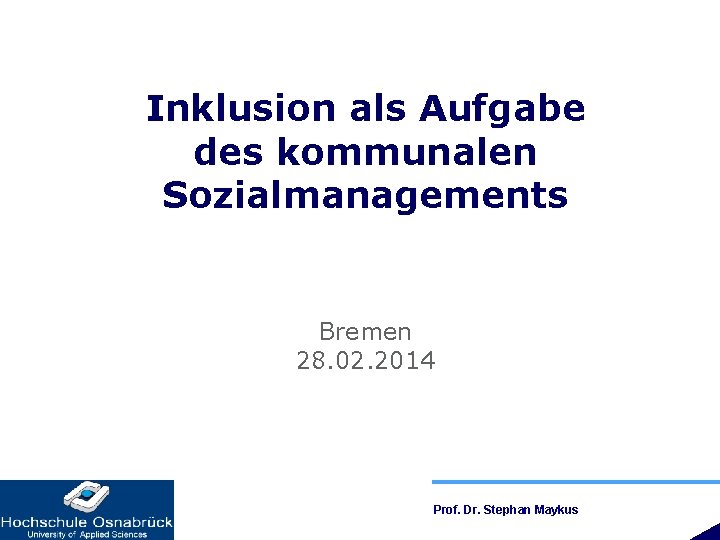 Inklusion als Aufgabe des kommunalen Sozialmanagements Bremen 28. 02. 2014 Prof. Dr. Stephan Maykus