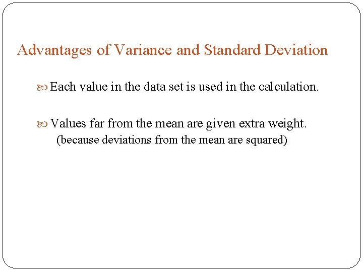 Advantages of Variance and Standard Deviation Each value in the data set is used