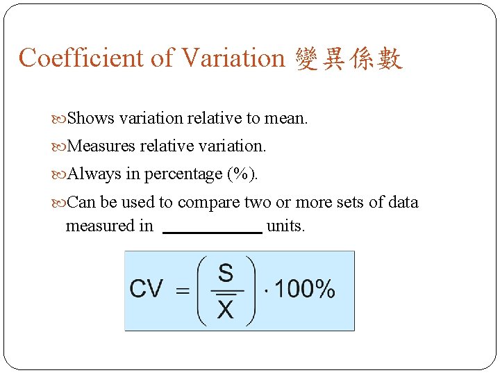 Coefficient of Variation 變異係數 Shows variation relative to mean. Measures relative variation. Always in