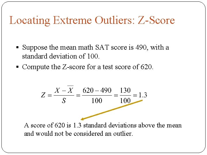 Locating Extreme Outliers: Z-Score § Suppose the mean math SAT score is 490, with