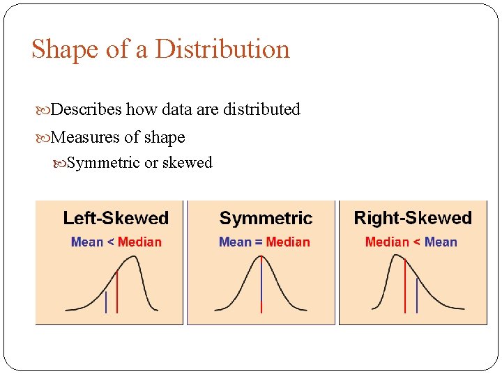 Shape of a Distribution Describes how data are distributed Measures of shape Symmetric or