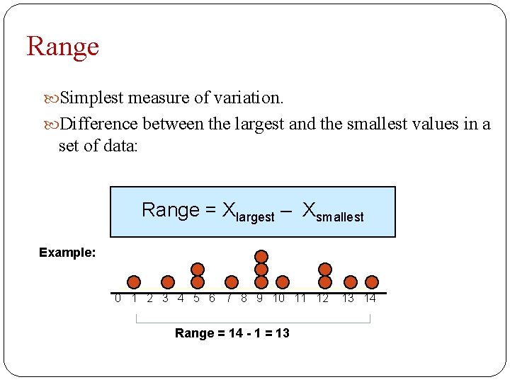 Range Simplest measure of variation. Difference between the largest and the smallest values in