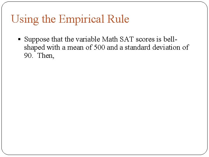 Using the Empirical Rule § Suppose that the variable Math SAT scores is bell-