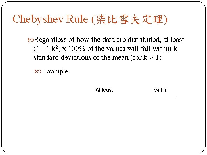 Chebyshev Rule (柴比雪夫定理) Regardless of how the data are distributed, at least (1 -