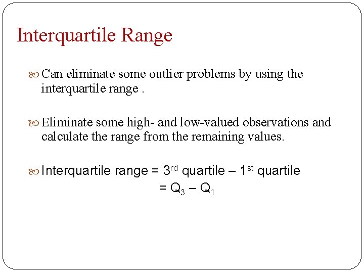 Interquartile Range Can eliminate some outlier problems by using the interquartile range. Eliminate some