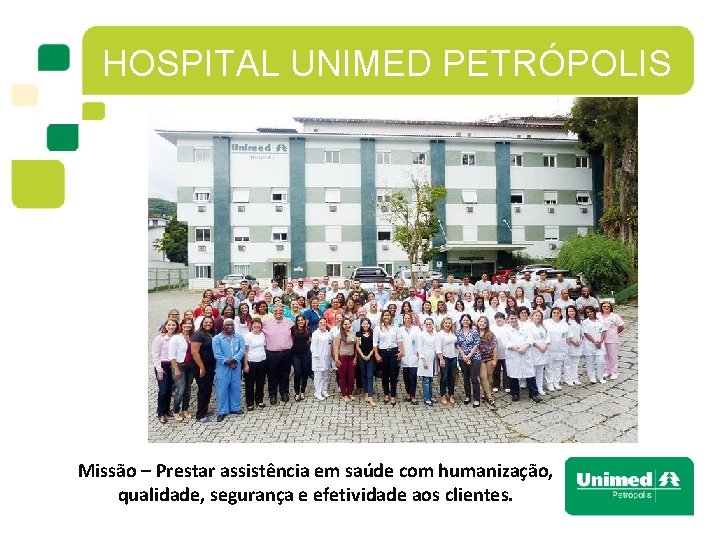 HOSPITAL UNIMED PETRÓPOLIS Missão – Prestar assistência em saúde com humanização, qualidade, segurança e