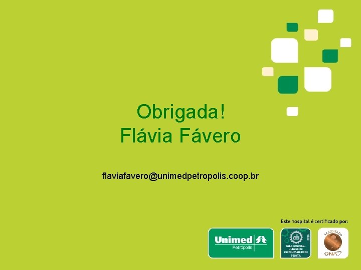 Obrigada! Flávia Fávero flaviafavero@unimedpetropolis. coop. br 