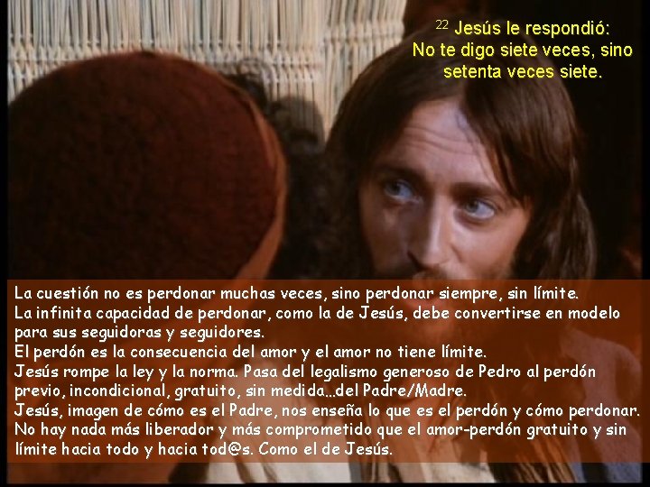 Jesús le respondió: No te digo siete veces, sino setenta veces siete. 22 La