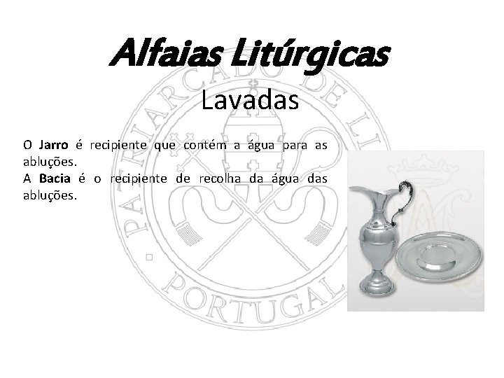 Alfaias Litúrgicas Lavadas O Jarro é recipiente que contém a água para as abluções.