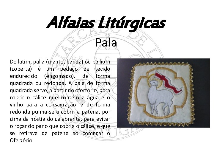 Alfaias Litúrgicas Pala Do latim, palla (manto, banda) ou pallium (coberta) é um pedaço