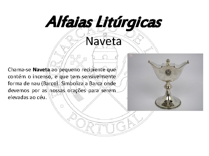 Alfaias Litúrgicas Naveta Chama-se Naveta ao pequeno recipiente que contém o incenso, e que