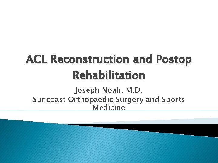 ACL Reconstruction and Postop Rehabilitation Joseph Noah, M. D. Suncoast Orthopaedic Surgery and Sports