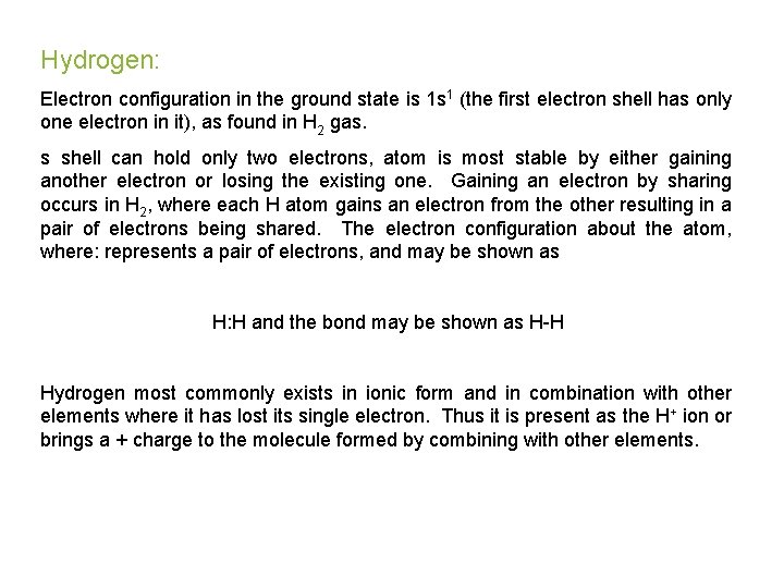 Hydrogen: Electron configuration in the ground state is 1 s 1 (the first electron