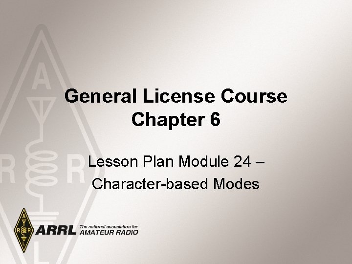 General License Course Chapter 6 Lesson Plan Module 24 – Character-based Modes 
