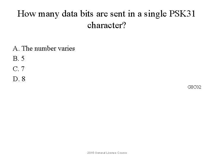 How many data bits are sent in a single PSK 31 character? A. The