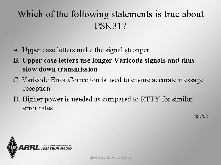 Which of the following statements is true about PSK 31? A. Upper case letters