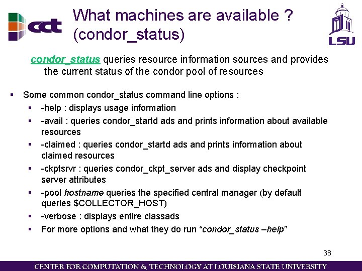 What machines are available ? (condor_status) condor_status queries resource information sources and provides the What machines are available ? (condor_status) condor_status queries resource information sources and provides the