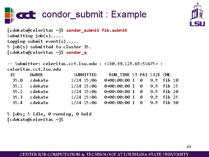 condor_submit : Example [cdekate@celeritas ~]$ condor_submit fib. submit Submitting job(s). . . Logging submit
