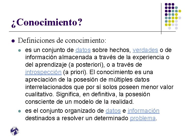 ¿Conocimiento? l Definiciones de conocimiento: l l es un conjunto de datos sobre hechos,