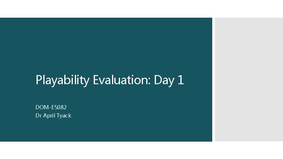 Playability Evaluation: Day 1 DOM-E 5082 Dr April Tyack 