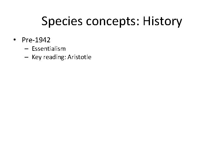 Species concepts: History • Pre-1942 – Essentialism – Key reading: Aristotle 