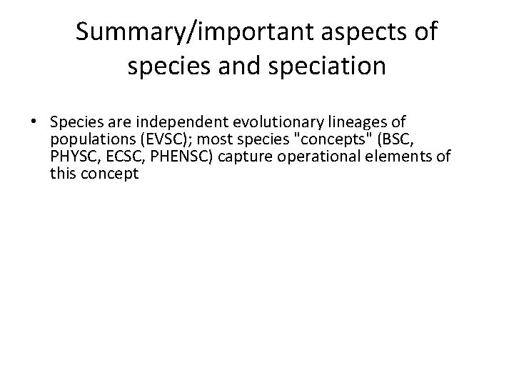 Summary/important aspects of species and speciation • Species are independent evolutionary lineages of populations